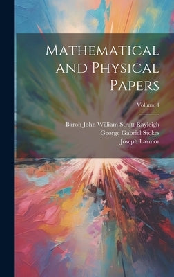 Mathematical and Physical Papers; Volume 4 by Stokes, George Gabriel