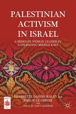 Palestinian Activism in Israel: A Bedouin Woman Leader in a Changing Middle East by Dahan-Kalev, H.