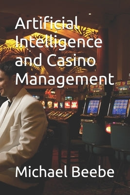 Artificial Intelligence and Casino Management by Beebe, Michael