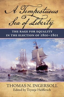 A Tempestuous Sea of Liberty: The Rage for Equality in the Election of 1800-1801 by Ingersoll, Thomas N.