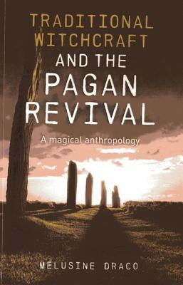 Traditional Witchcraft and the Pagan Revival: A Magical Anthropology by Draco, Melusine