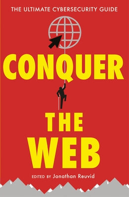 Conquer the Web: The Ultimate Cybersecurity Guide by Reuvid, Jonathan