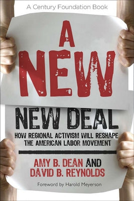 A New New Deal: How Regional Activism Will Reshape the American Labor Movement by Dean, Amy B.