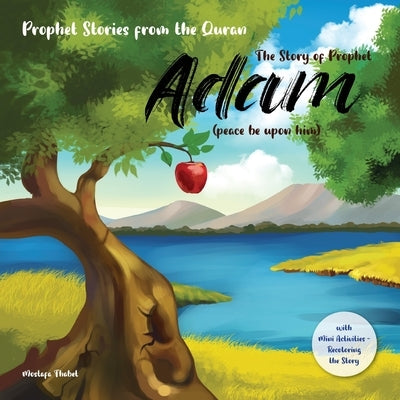 The story of prophet Adam (peace be upon him): Prophet stories from the Quran, with Mini Activities recoloring the story, and versrs from holy quran ( by Thabet, Mostafa
