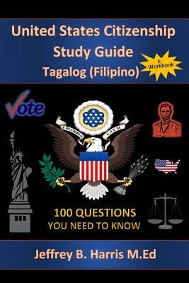 U.S. Citizenship Study Guide - Tagalog: 100 Questions You Need To Know by Harris, Jeffrey Bruce