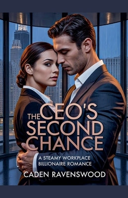 The CEO's Second Chance: A Steamy Workplace Billionaire Romance by Ravenswood, Caden