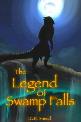 The Legend of Swamp Falls by Snead, I. G. R.