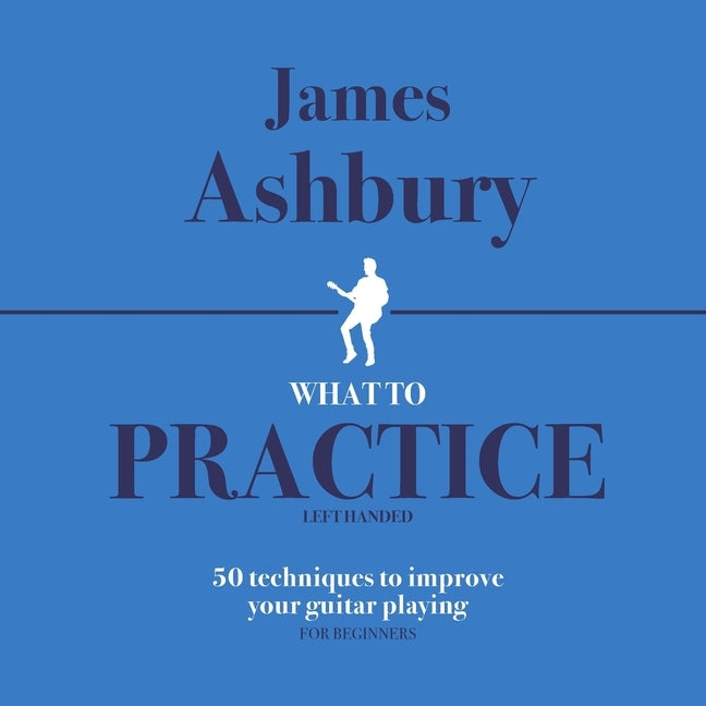 What To Practice: 50 Techniques To Improve Your Guitar Playing (For Beginners) - LEFT HANDED by Bennett, Kit