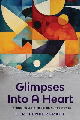 Glimpses Into A Heart by Pendergraft, E. R.