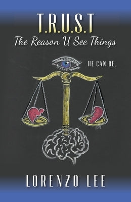 T.R.U.S.T The Reason U See Things: He can Be. by Lee, Lorenzo