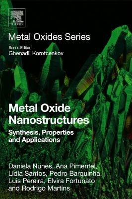 Metal Oxide Nanostructures: Synthesis, Properties and Applications by Nunes, Daniela