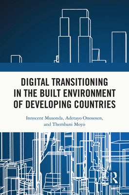 Digital Transitioning in the Built Environment of Developing Countries by Musonda, Innocent