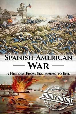 Spanish American War: A History From Beginning to End by History, Hourly