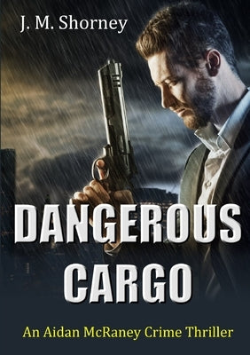 Dangerous Cargo: An Aidan McRaney Crime Thriller by Shorney, J. M.