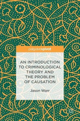 An Introduction to Criminological Theory and the Problem of Causation by Warr, Jason