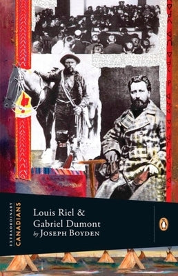 Extraordinary Canadians: Louis Riel and Gabriel Dumont: A Penguin Lives Biography by Boyden, Joseph