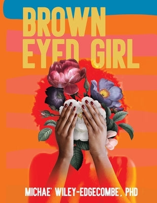 Brown Eyed Girl: A Journey to Self-Love by Wiley-Edgecombe', Michae'