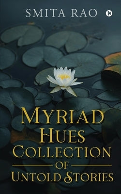 Myriad Hues Collection of Untold Stories by Smita Rao