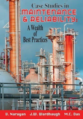 Case Studies in Maintenance and Reliability: A Wealth of Best Practices by Narayan, Vee