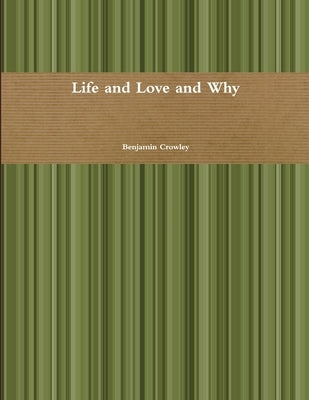 Life and Love and Why by Crowley, Benjamin