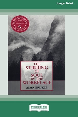 The Stirring of Soul in the Workplace [16 Pt Large Print Edition] by Briskin, Alan