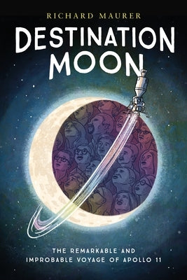 Destination Moon: The Remarkable and Improbable Voyage of Apollo 11 by Maurer, Richard