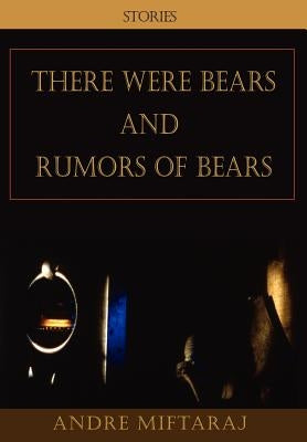 There Were Bears and Rumors of Bears by Miftaraj, Andre