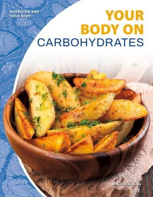 Your Body on Carbohydrates by Burling, Alexis