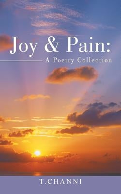 Joy & Pain: A Poetry Collection by Channi, T.