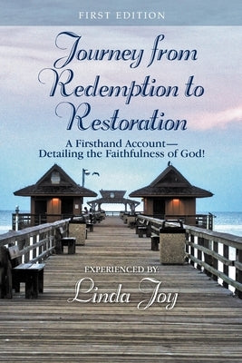 Journey from Redemption to Restoration: A Firsthand Account Detailing the Faithfulness of God! by Joy, Linda