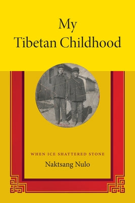 My Tibetan Childhood: When Ice Shattered Stone by Nulo, Naktsang