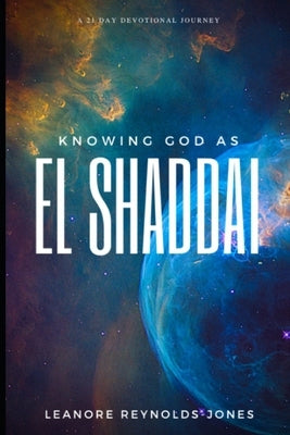 Knowing God as EL SHADDAI: A 21 Day Devotional Journey by Reynolds-Jones, Leanore