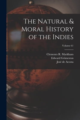 The Natural & Moral History of the Indies; Volume 61 by Markham, Clements R.