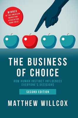 The Business of Choice: How Human Instinct Influences Everyone's Decisions by Willcox, Matthew