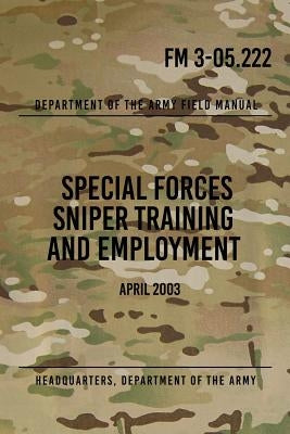 FM 3-05.222 Special Forces Sniper Training and Employment: April 2003 by Press, Special Operations
