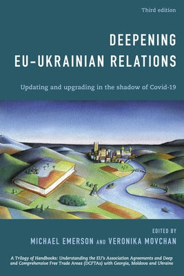 Deepening EU-Ukrainian Relations: Updating and Upgrading in the Shadow of Covid-19, Third Edition by Emerson, Michael