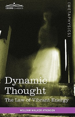 Dynamic Thought: The Law of Vibrant Energy by Atkinson, William Walker