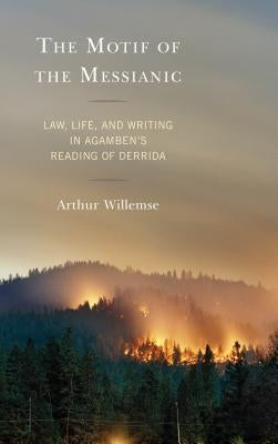 The Motif of the Messianic: Law, Life, and Writing in Agamben's Reading of Derrida by Willemse, Arthur