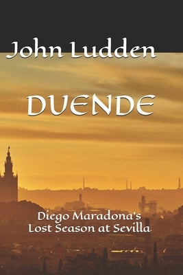 Duende: Diego Maradona's Lost Season at Sevilla by Ludden, John