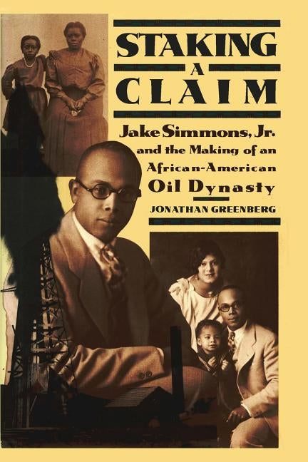 Staking a Claim: Jake Simmons, Jr. and the Making of An African-American Oil Dynasty by Greenberg, Jonathan
