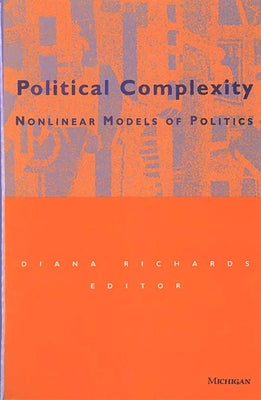 Political Complexity: Nonlinear Models of Politics by Richards, Diana Eva-Ann