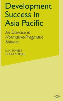 Development Success in Asia Pacific: An Exercise in Normative-Pragmatic Balance by Somjee, A. H.