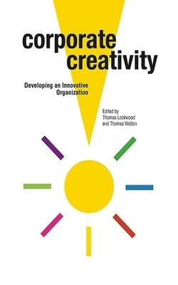 Corporate Creativity: Developing an Innovative Organization by Lockwood, Thomas
