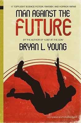 Man Against the Future: 17 Topflight Science Fiction, Fantasy, and Horror Yarns. by Young, Bryan L.