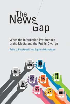 The News Gap: When the Information Preferences of the Media and the Public Diverge by Boczkowski, Pablo J.