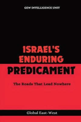 Israel's Enduring Predicament: The Roads That Lead Nowhere by Intelligence Unit, Gew