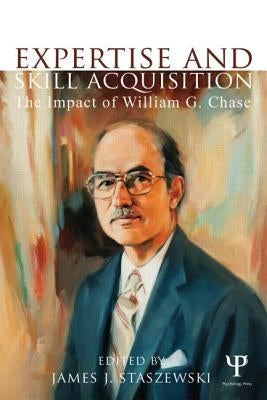 Expertise and Skill Acquisition: The Impact of William G. Chase by Staszewski, James J.