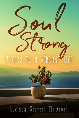 Soul Strong: 7 Keys to a Vibrant Life by Secrest Mcdowell, Lucinda