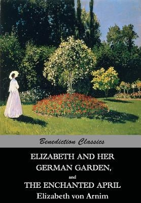 Elizabeth And Her German Garden, and The Enchanted April by Von Arnim, Elizabeth