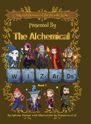 Magical Elements of the Periodic Table Presented By The Alchemical Wizards - Book 1 by Durant, Sybrina